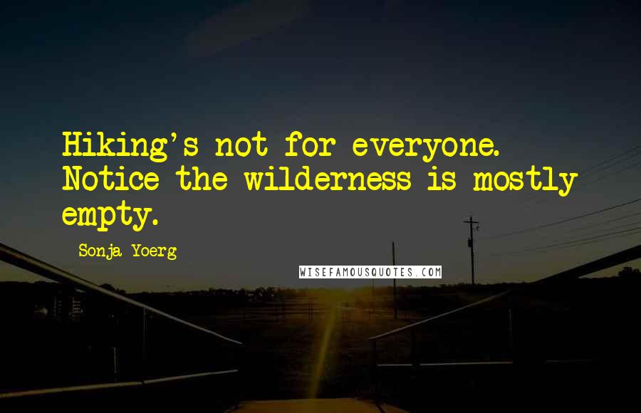 Sonja Yoerg quotes: Hiking's not for everyone. Notice the wilderness is mostly empty.