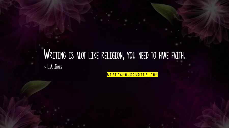 Sonjas Hemsida Quotes By L.A. Jones: Writing is alot like religion, you need to