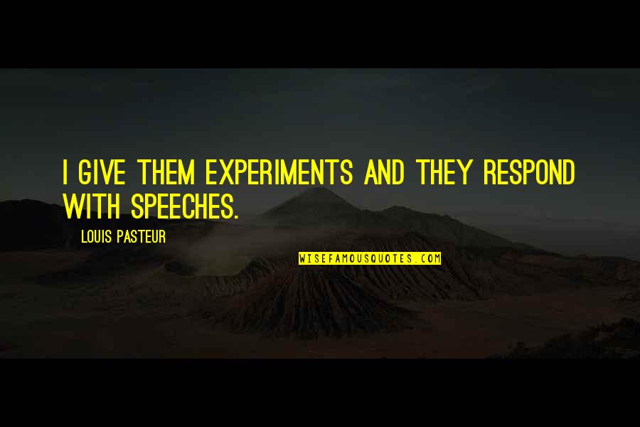 Sonjas Hemsida Quotes By Louis Pasteur: I give them experiments and they respond with Sonjas Hemsida Quotes By Louis Pasteur: I give them experiments and they respond with