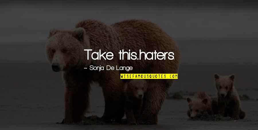 Sonja's Quotes By Sonja De Lange: Take this....haters.