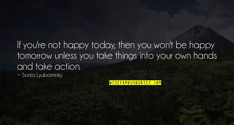 Sonja's Quotes By Sonja Lyubomirsky: If you're not happy today, then you won't