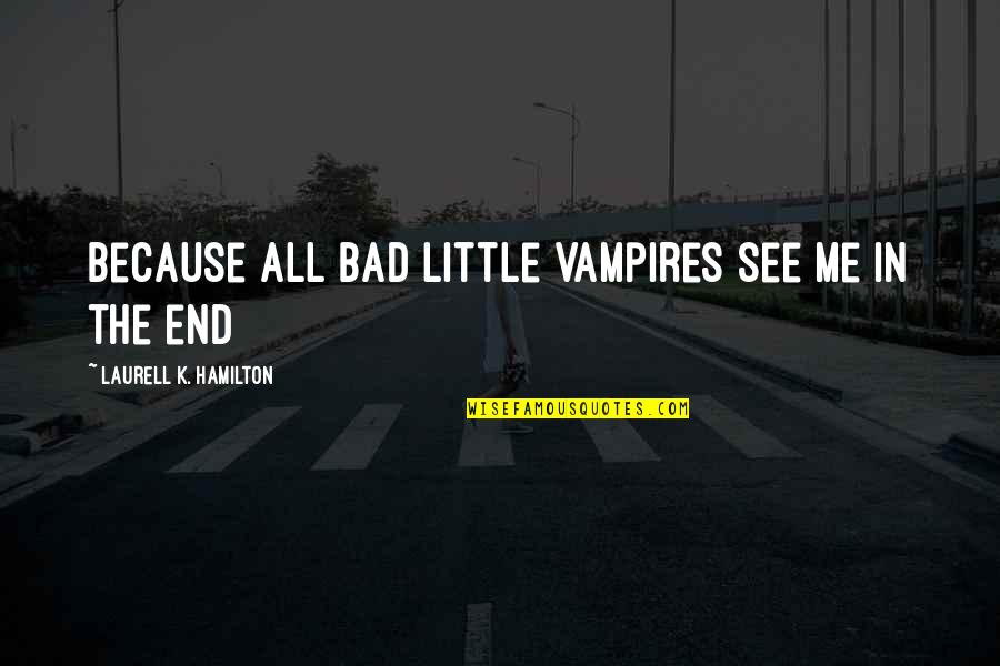 Sonjas Violet Quotes By Laurell K. Hamilton: Because all bad little vampires see me in Sonjas Violet Quotes By Laurell K. Hamilton: Because all bad little vampires see me in