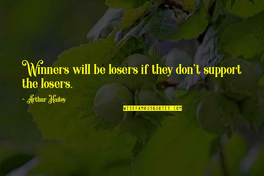 Sonkal Quotes By Arthur Hailey: Winners will be losers if they don't support