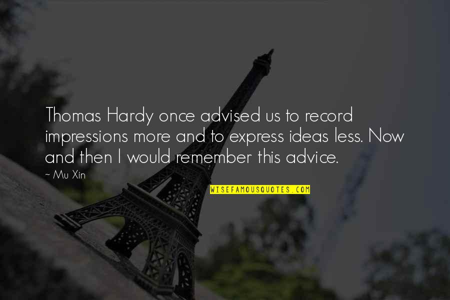 Sonkap C Quotes By Mu Xin: Thomas Hardy once advised us to record impressions