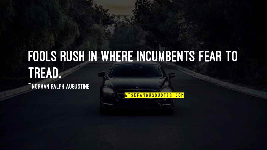 Sonke Johnsen Quotes By Norman Ralph Augustine: Fools rush in where incumbents fear to tread.