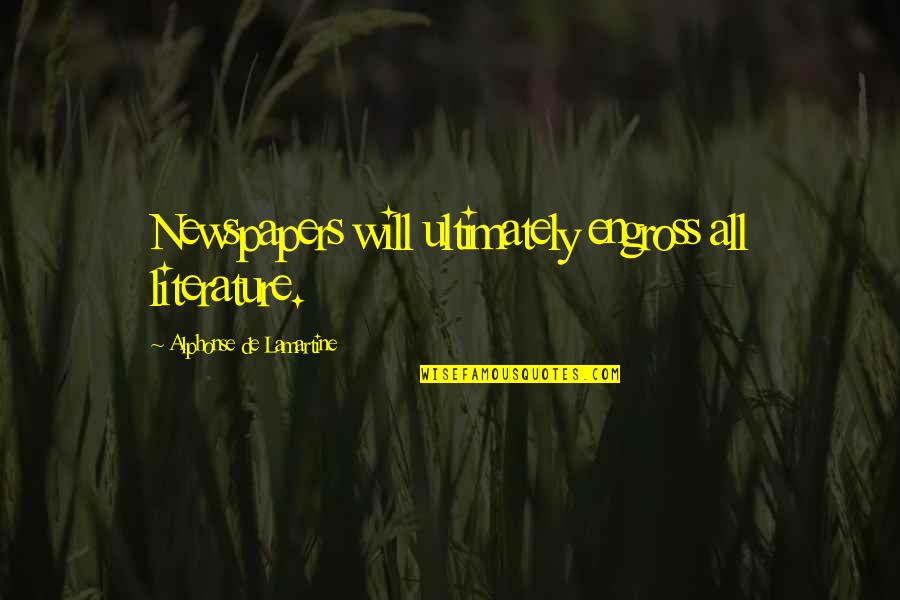 Sonky Quotes By Alphonse De Lamartine: Newspapers will ultimately engross all literature. Sonky Quotes By Alphonse De Lamartine: Newspapers will ultimately engross all literature.