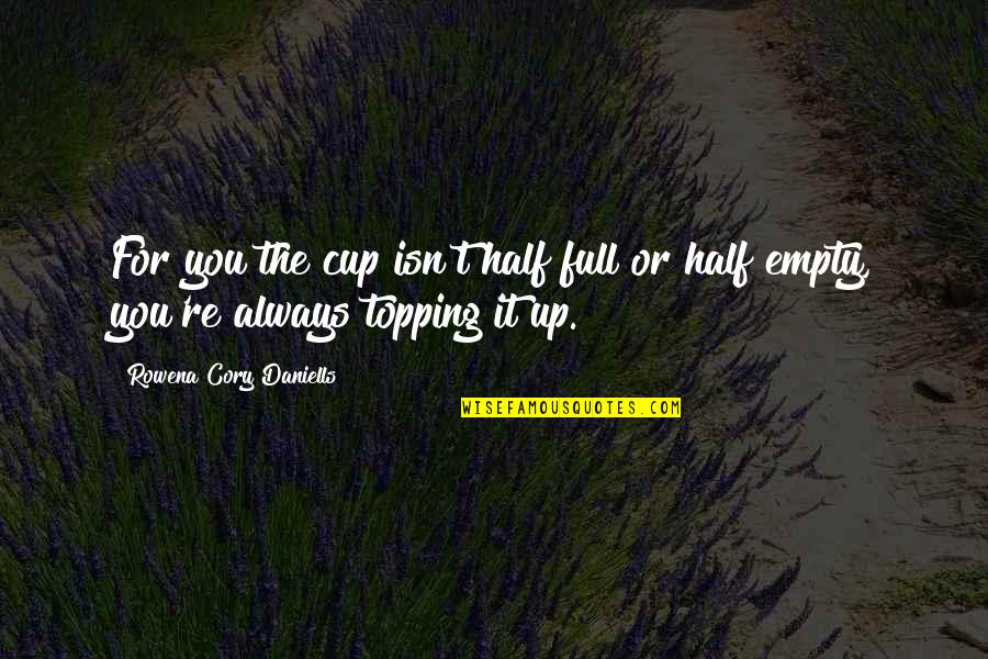 Sonlarni Quotes By Rowena Cory Daniells: For you the cup isn't half full or