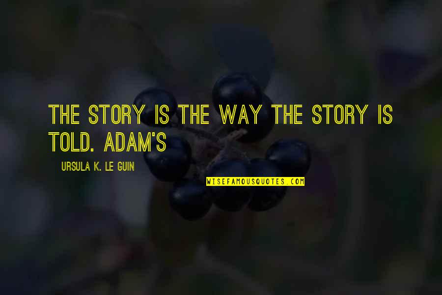 Sonlu Farklar Quotes By Ursula K. Le Guin: The story is the way the story is Sonlu Farklar Quotes By Ursula K. Le Guin: The story is the way the story is
