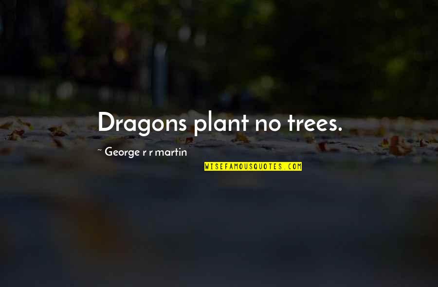 Sonmez M Quotes By George R R Martin: Dragons plant no trees. Sonmez M Quotes By George R R Martin: Dragons plant no trees.
