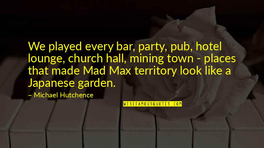 Sonmez M Quotes By Michael Hutchence: We played every bar, party, pub, hotel lounge, Sonmez M Quotes By Michael Hutchence: We played every bar, party, pub, hotel lounge,