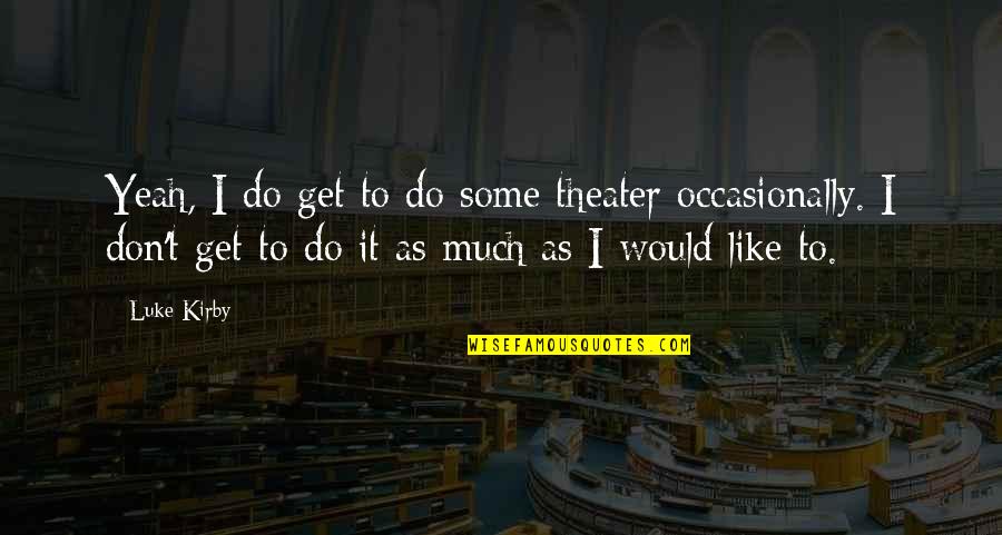Sonmi 451 Quotes By Luke Kirby: Yeah, I do get to do some theater