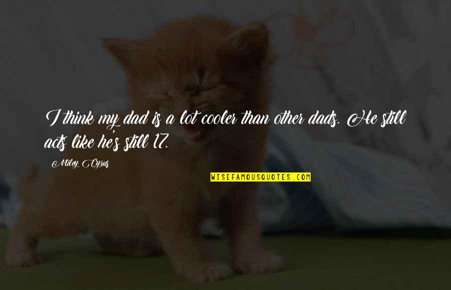Sonmi Hats Quotes By Miley Cyrus: I think my dad is a lot cooler