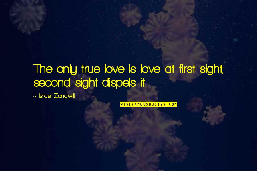 Sonnabend And Shu Quotes By Israel Zangwill: The only true love is love at first