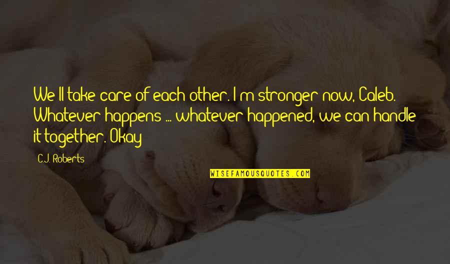 Sonneborn Kure Quotes By C.J. Roberts: We'll take care of each other. I'm stronger