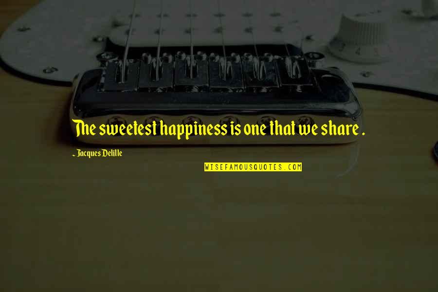Sonneborn Kure Quotes By Jacques Delille: The sweetest happiness is one that we share
