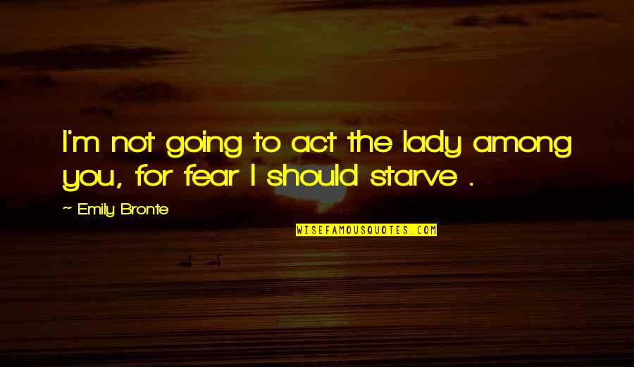 Sonnefeld Germany Quotes By Emily Bronte: I'm not going to act the lady among