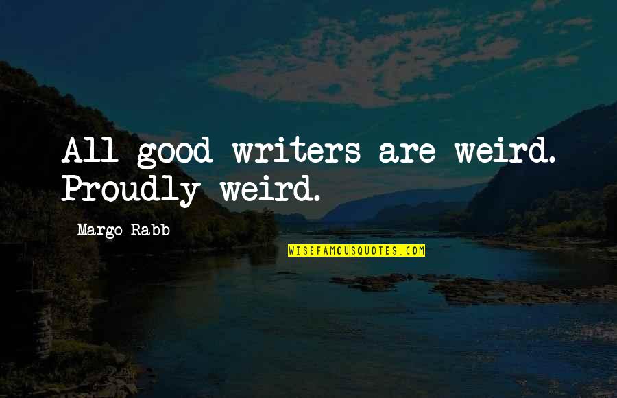 Sonnefeld Germany Quotes By Margo Rabb: All good writers are weird. Proudly weird.