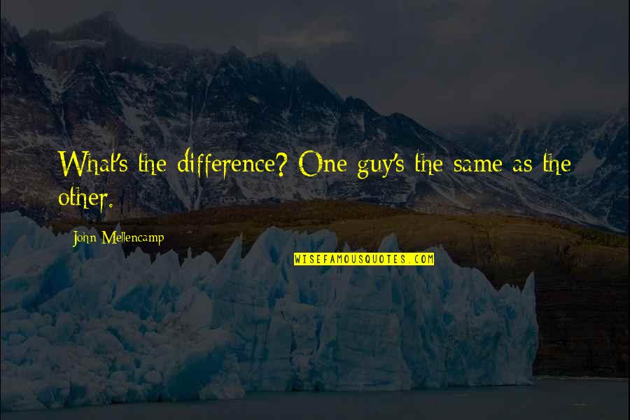 Sonnefeld Poodles Quotes By John Mellencamp: What's the difference? One guy's the same as
