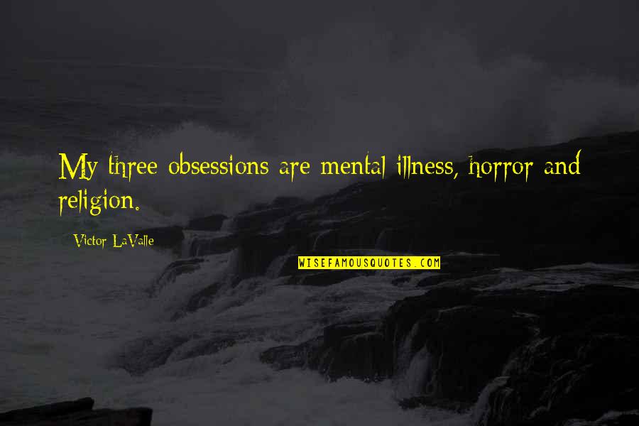 Sonnefeld Poodles Quotes By Victor LaValle: My three obsessions are mental illness, horror and