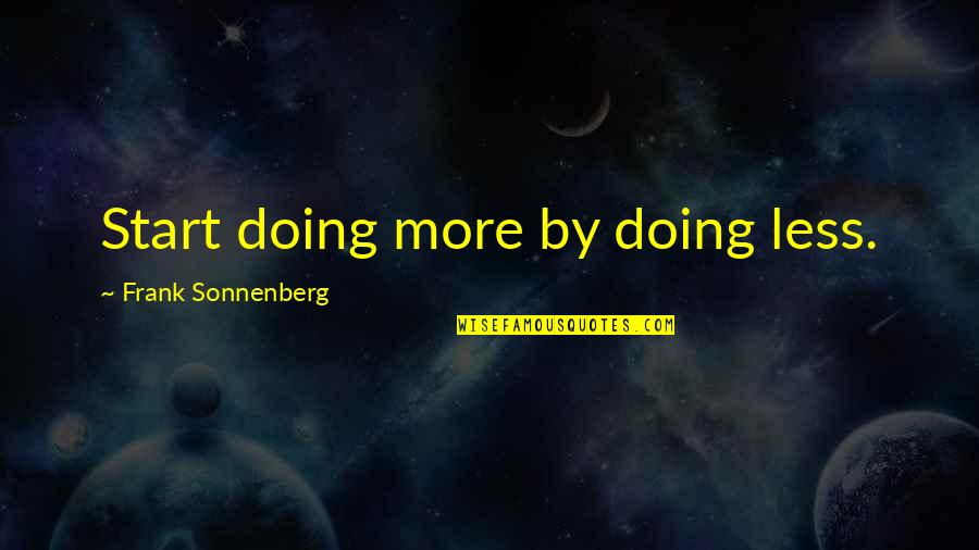 Sonnenberg Quotes By Frank Sonnenberg: Start doing more by doing less.