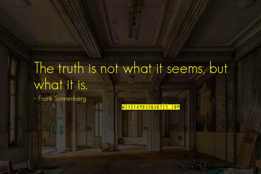 Sonnenberg's Quotes By Frank Sonnenberg: The truth is not what it seems, but