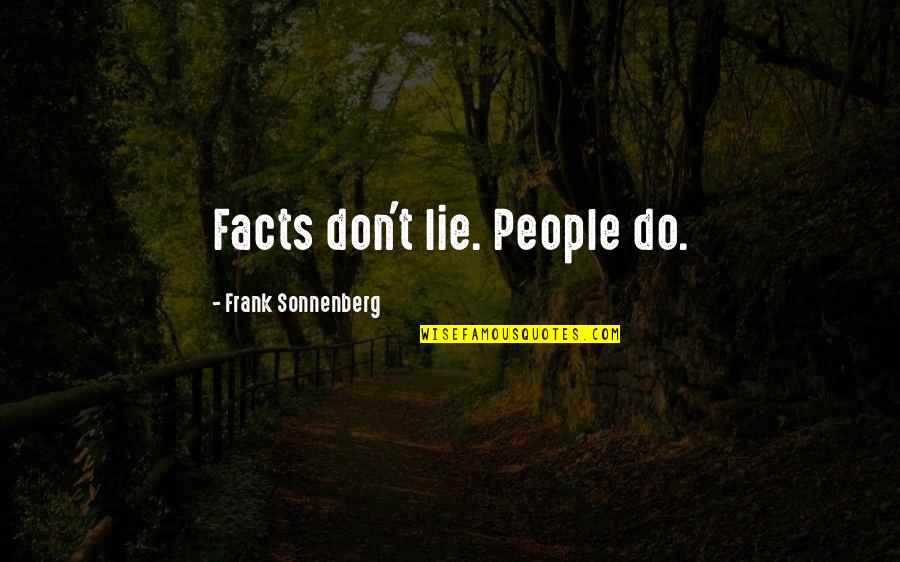 Sonnenberg's Quotes By Frank Sonnenberg: Facts don't lie. People do.
