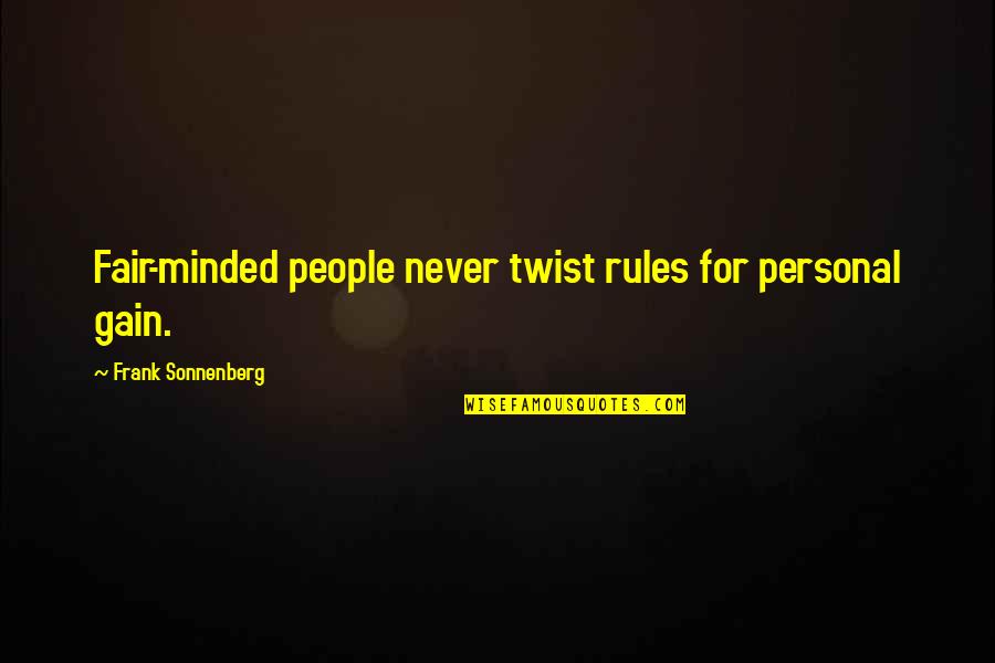 Sonnenberg's Quotes By Frank Sonnenberg: Fair-minded people never twist rules for personal gain.