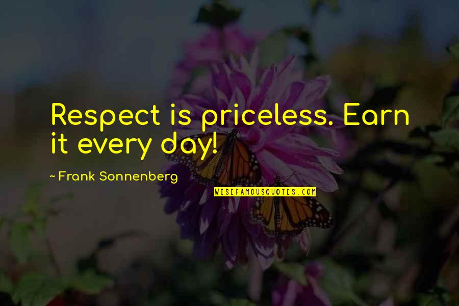 Sonnenberg's Quotes By Frank Sonnenberg: Respect is priceless. Earn it every day!