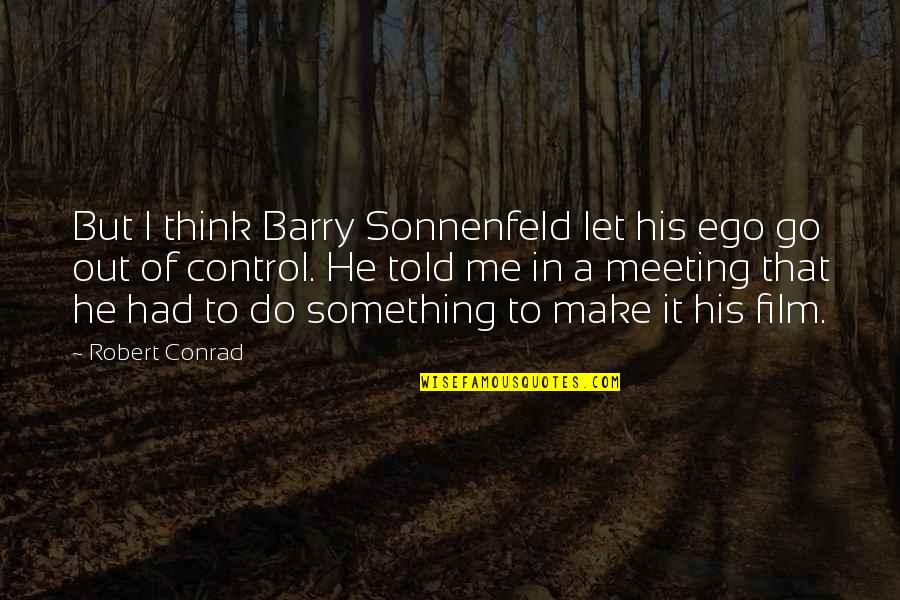 Sonnenfeld Quotes By Robert Conrad: But I think Barry Sonnenfeld let his ego