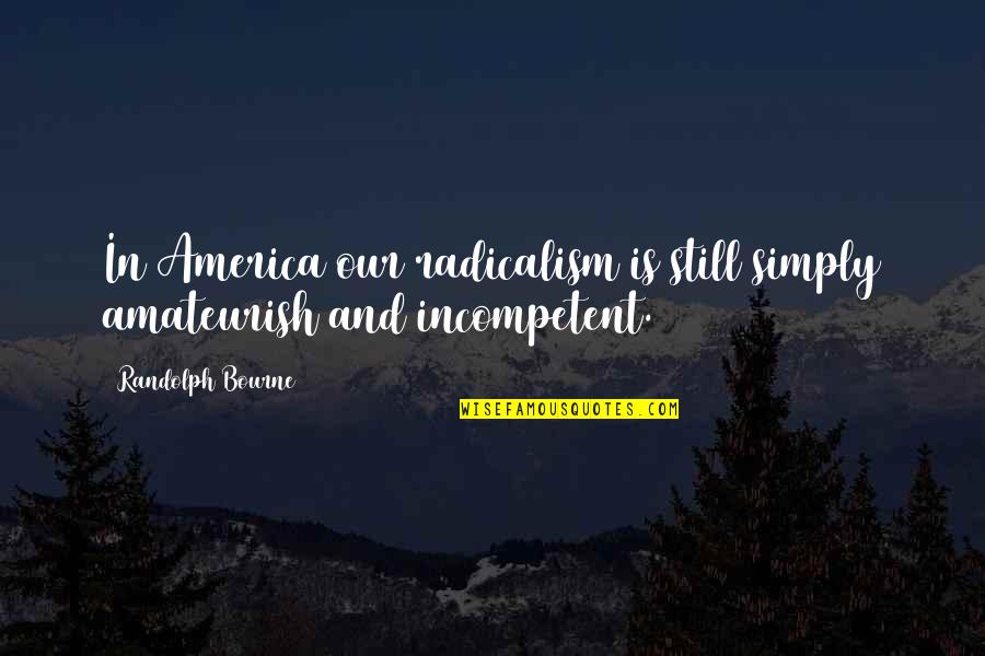 Sonnenstrahlen Englisch Quotes By Randolph Bourne: In America our radicalism is still simply amateurish