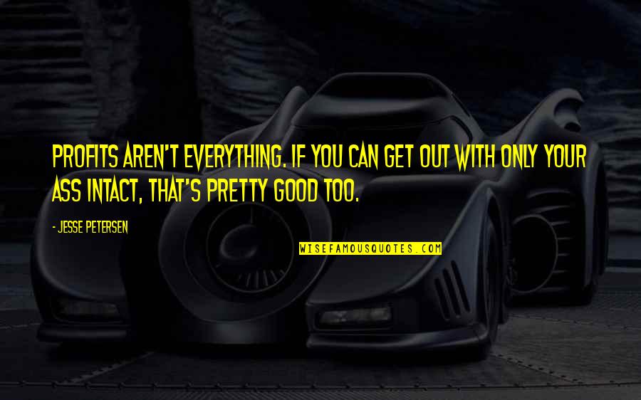 Sonnenstrahlen Im Quotes By Jesse Petersen: Profits aren't everything. If you can get out Sonnenstrahlen Im Quotes By Jesse Petersen: Profits aren't everything. If you can get out
