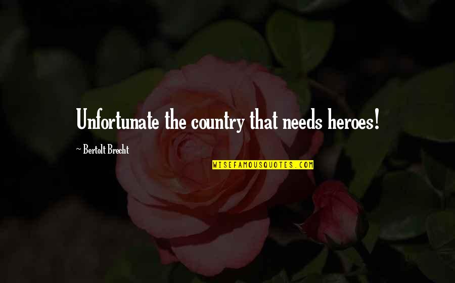 Sonnentag Design Quotes By Bertolt Brecht: Unfortunate the country that needs heroes! Sonnentag Design Quotes By Bertolt Brecht: Unfortunate the country that needs heroes!