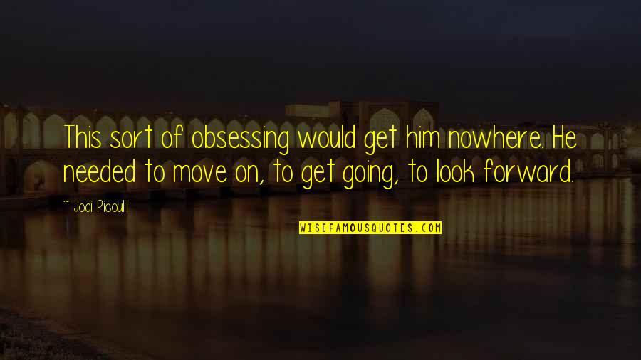 Sonnet 116 Quotes By Jodi Picoult: This sort of obsessing would get him nowhere.