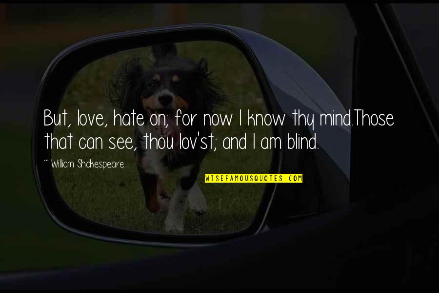 Sonnet 149 Quotes By William Shakespeare: But, love, hate on; for now I know Sonnet 149 Quotes By William Shakespeare: But, love, hate on; for now I know