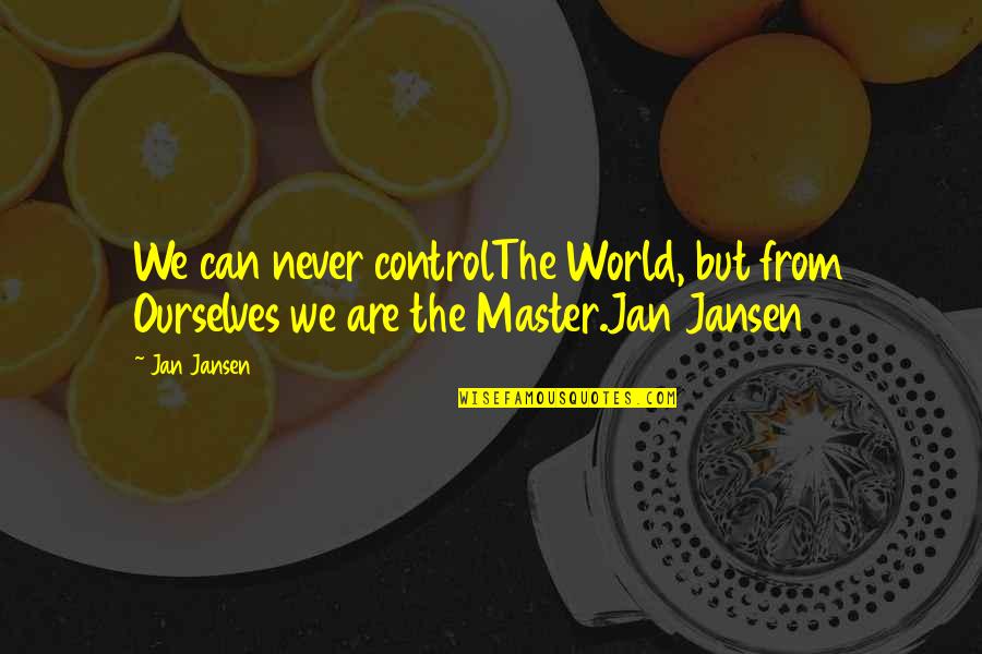 Sonnet 29 Quotes By Jan Jansen: We can never controlThe World, but from Ourselves