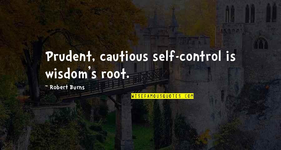 Sonnet 29 Quotes By Robert Burns: Prudent, cautious self-control is wisdom's root.