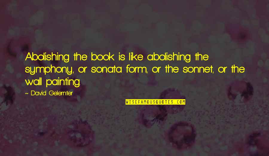 Sonnet Quotes By David Gelernter: Abolishing the book is like abolishing the symphony,