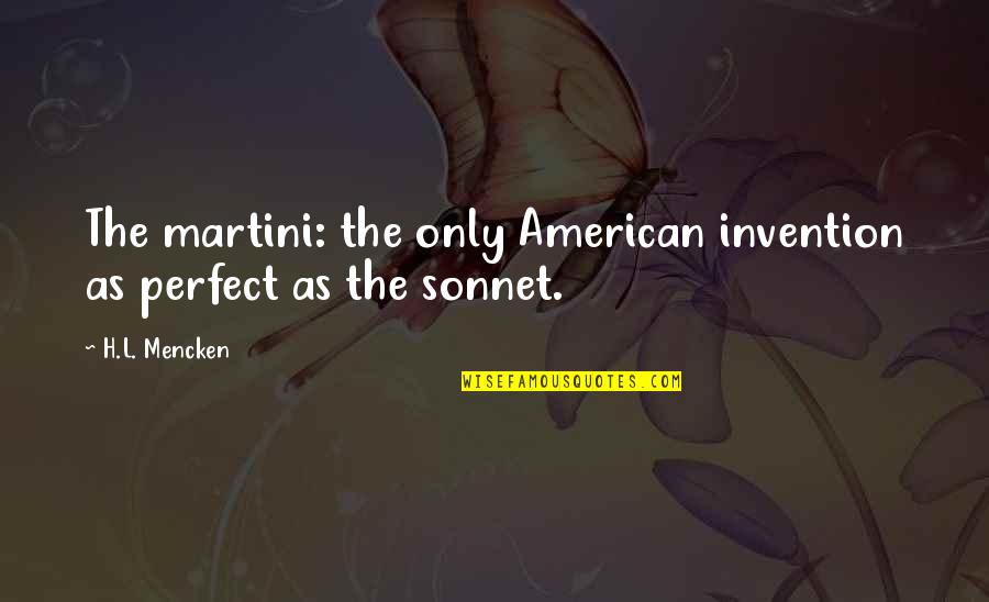 Sonnet Quotes By H.L. Mencken: The martini: the only American invention as perfect