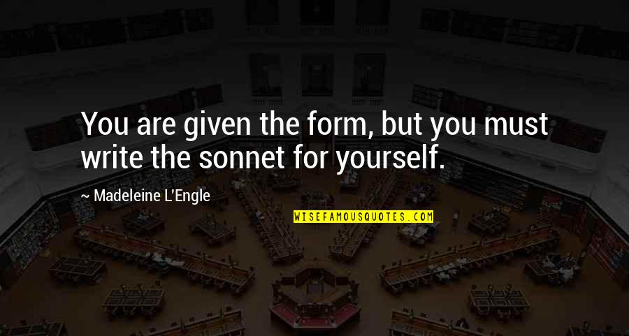 Sonnet Quotes By Madeleine L'Engle: You are given the form, but you must
