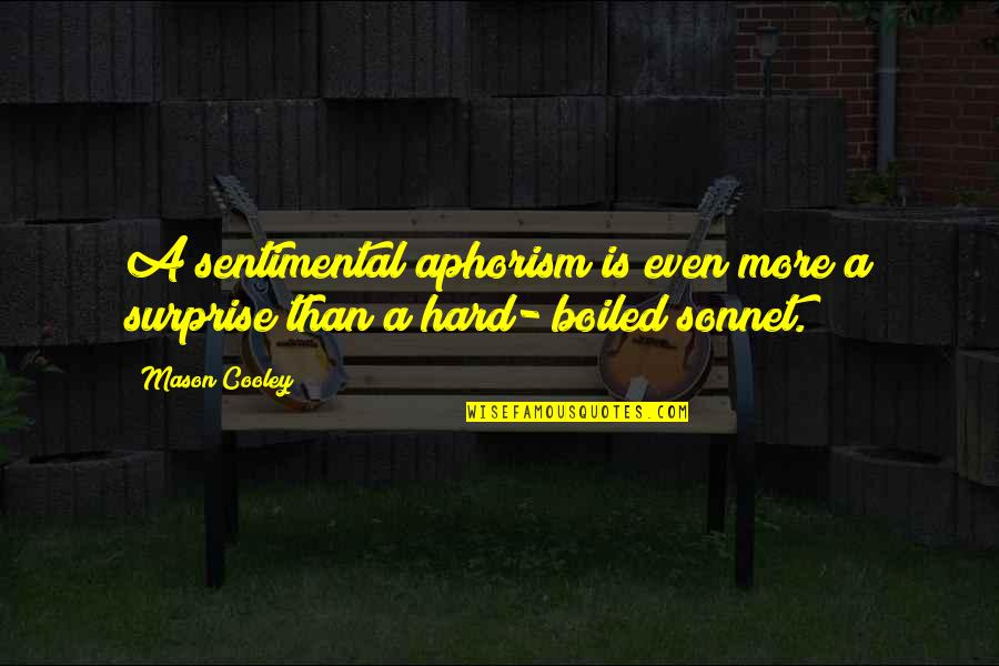 Sonnet Quotes By Mason Cooley: A sentimental aphorism is even more a surprise