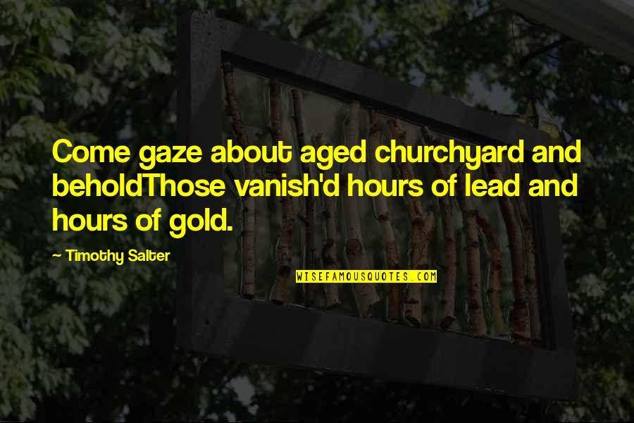 Sonnet Quotes By Timothy Salter: Come gaze about aged churchyard and beholdThose vanish'd