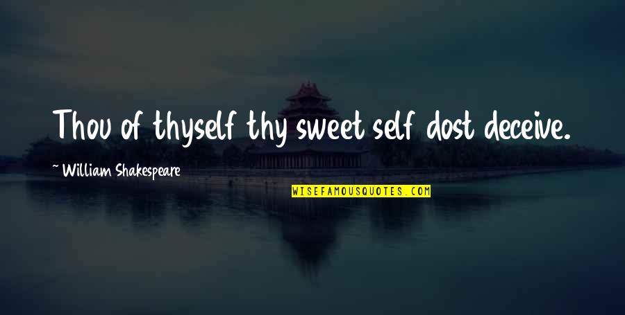 Sonnet Quotes By William Shakespeare: Thou of thyself thy sweet self dost deceive.