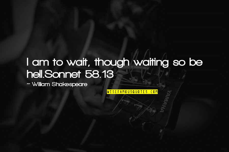 Sonnet Quotes By William Shakespeare: I am to wait, though waiting so be