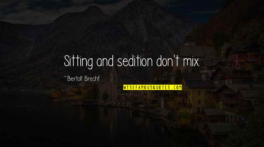 Sonnet42 Quotes By Bertolt Brecht: Sitting and sedition don't mix. Sonnet42 Quotes By Bertolt Brecht: Sitting and sedition don't mix.