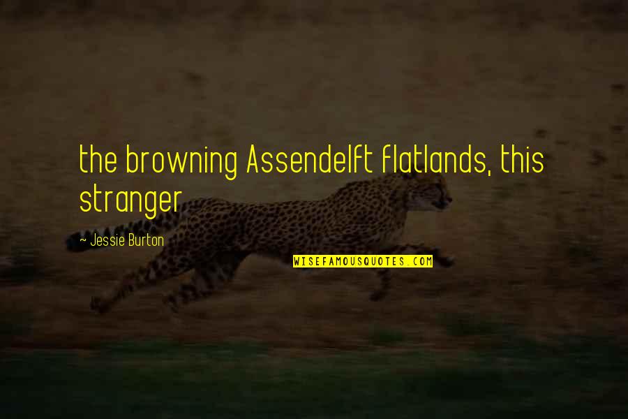 Sonneteer Alabaster Quotes By Jessie Burton: the browning Assendelft flatlands, this stranger Sonneteer Alabaster Quotes By Jessie Burton: the browning Assendelft flatlands, this stranger