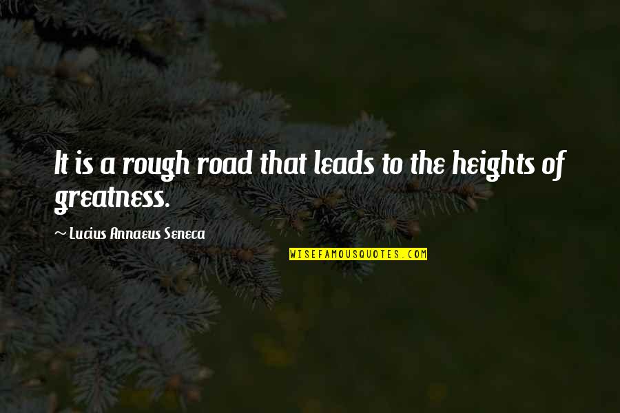 Sonneteers Muse Quotes By Lucius Annaeus Seneca: It is a rough road that leads to