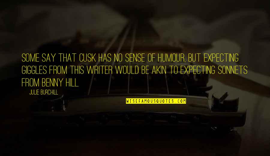 Sonnets Quotes By Julie Burchill: Some say that Cusk has no sense of Sonnets Quotes By Julie Burchill: Some say that Cusk has no sense of