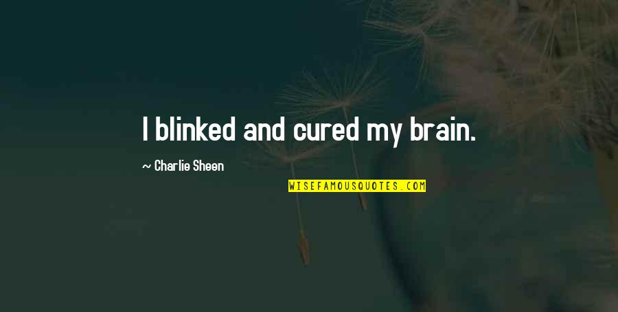 Sonnets To Orpheus Quotes By Charlie Sheen: I blinked and cured my brain.