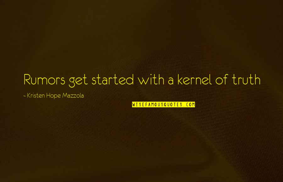 Sonnhalter Cary Quotes By Kristen Hope Mazzola: Rumors get started with a kernel of truth Sonnhalter Cary Quotes By Kristen Hope Mazzola: Rumors get started with a kernel of truth