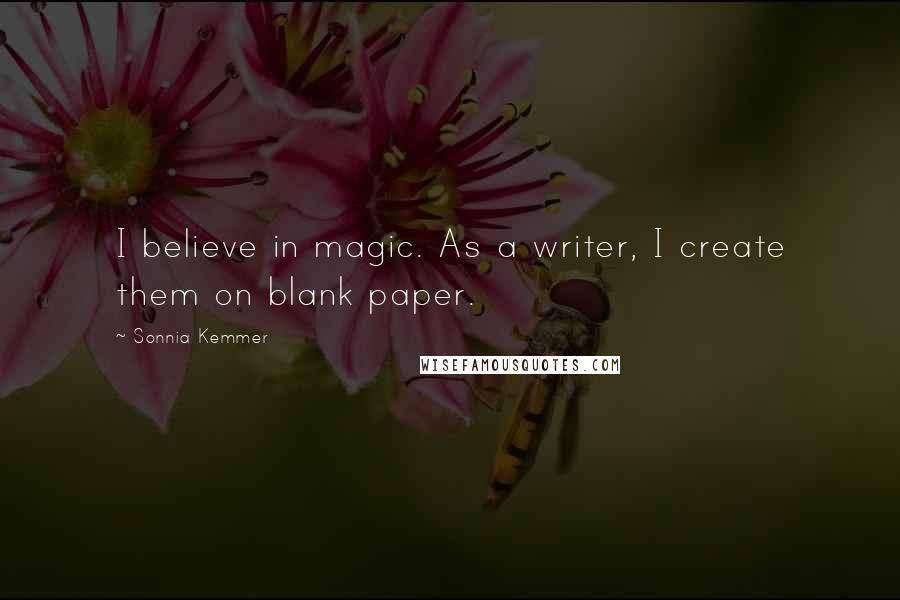 Sonnia Kemmer quotes: I believe in magic. As a writer, I create them on blank paper.